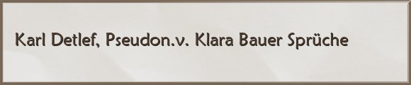 Detlef, Pseudon.v. Klara Bauer Sprüche