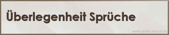 Überlegenheit Sprüche